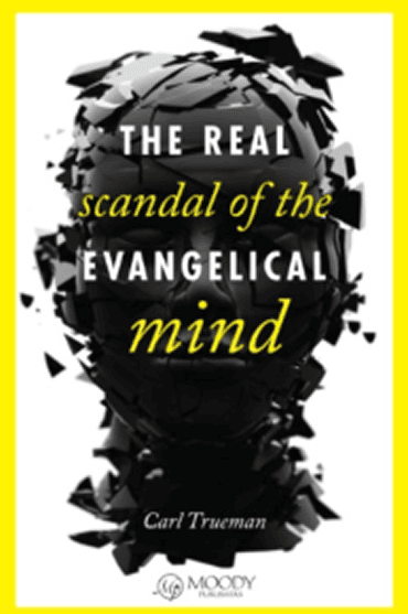 Book cover of 'The Real Scandal of the Evangelical Mind' by Carl Trueman.